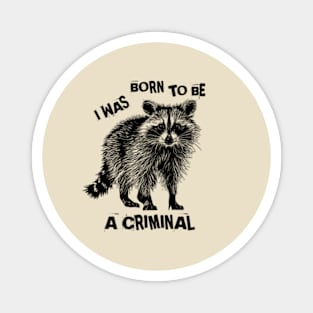 I Was Born To Be A Criminal Magnet